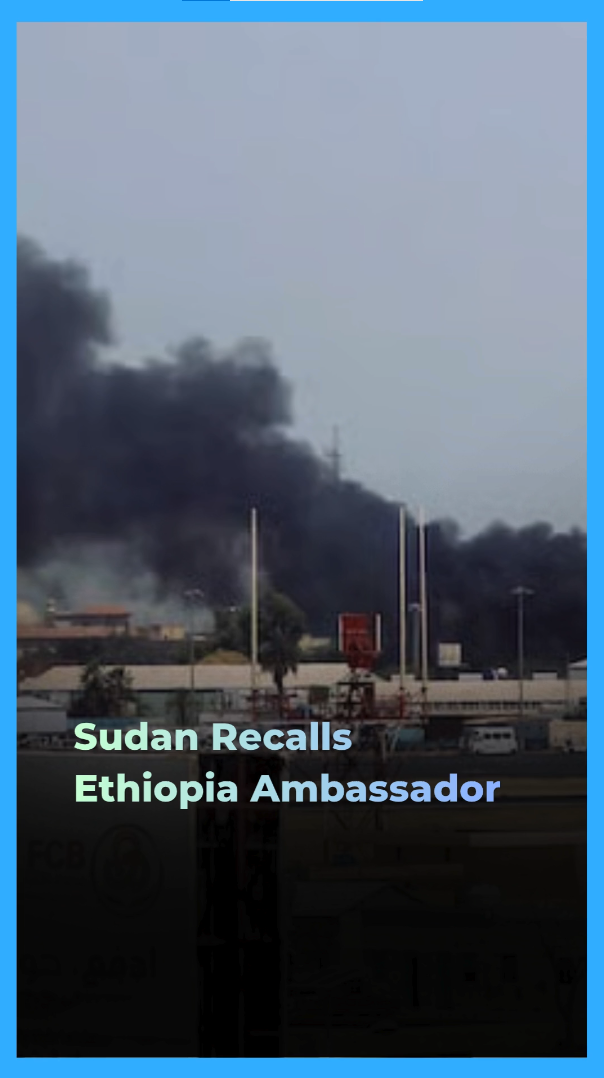 Sudan Recalls Ambassador After Accusing Ethiopia Over Khartoum Airport Attacks